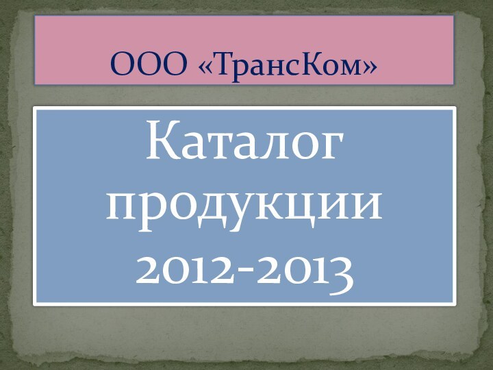 Каталог продукции2012-2013ООО «ТрансКом»