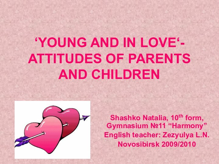 ‘YOUNG AND IN LOVE‘- ATTITUDES OF PARENTS AND CHILDRENShashko Natalia, 10th form,