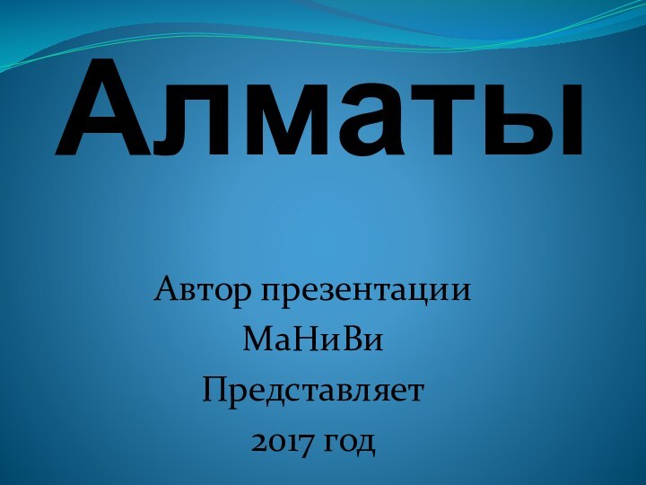 АлматыАвтор презентацииМаНиВиПредставляет 2017 год