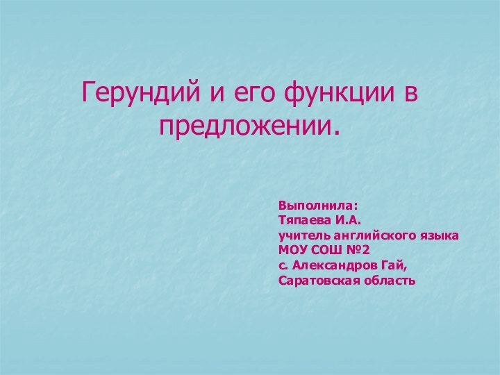 Герундий и его функции в предложении.Выполнила:Тяпаева И.А.