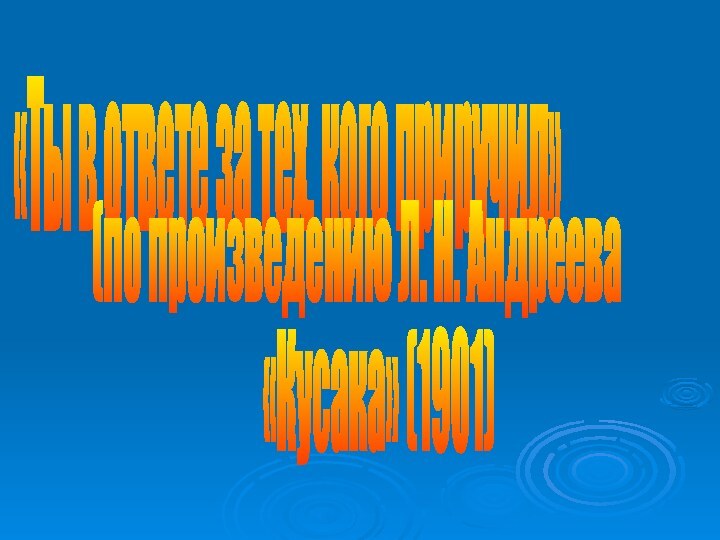 «Ты в ответе за тех, кого приручил»(по произведению Л. Н. Андреева «Кусака» (1901)