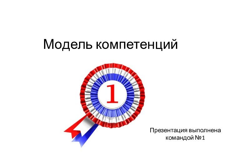 Модель компетенцийПрезентация выполнена командой №1