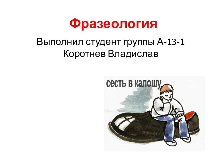 ФразеологияВыполнил студент группы А-13-1 Коротнев Владислав