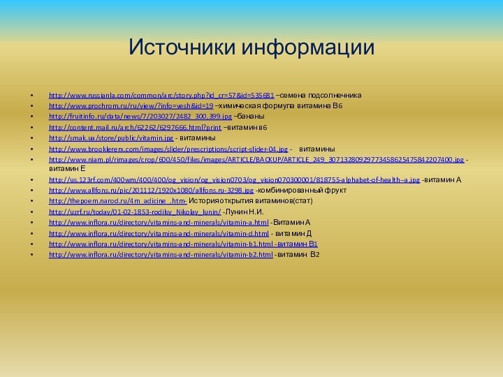 Источники информацииhttp://www.russianla.com/common/arc/story.php?id_cr=57&id=535681 –семена подсолнечникаhttp://www.prochrom.ru/ru/view/?info=vesh&id=19 –химическая формула витамина В6http://fruitinfo.ru/data/news/7/203027/2482_300,399.jpg –бананыhttp://content.mail.ru/arch/62262/6297666.html?print –витамин в6http://smak.ua/store/public/vitamin.jpg -