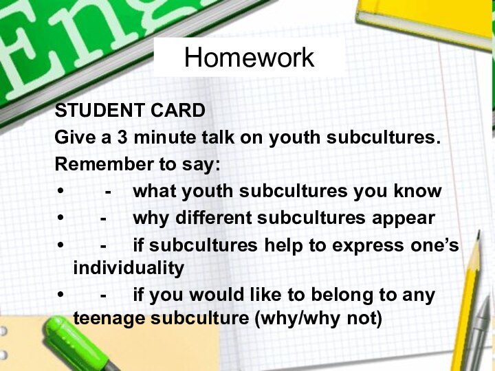 Homework STUDENT CARD Give a 3 minute talk on youth subcultures.Remember to