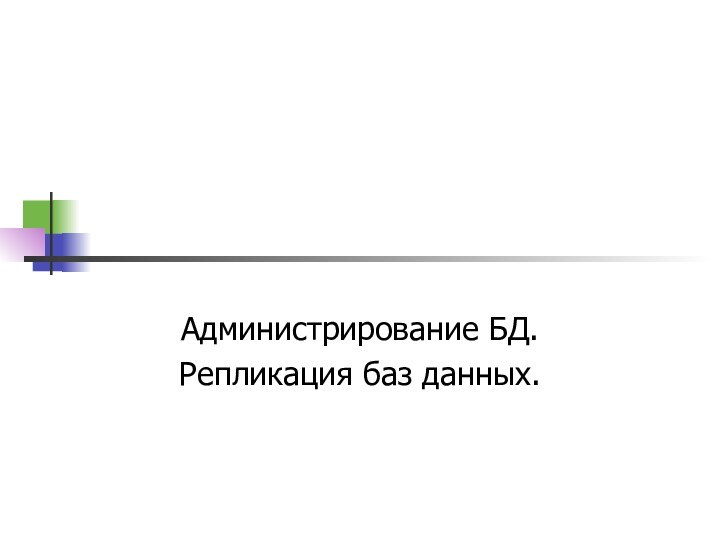 Администрирование БД.Репликация баз данных.