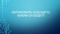 Автомобиль будущего:Каким он будет?