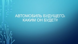 Автомобиль будущего:Каким он будет?