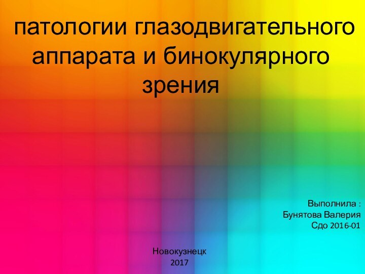 патологии глазодвигательного аппарата и бинокулярного зренияВыполнила :Бунятова Валерия Сдо 2016-01Новокузнецк 2017