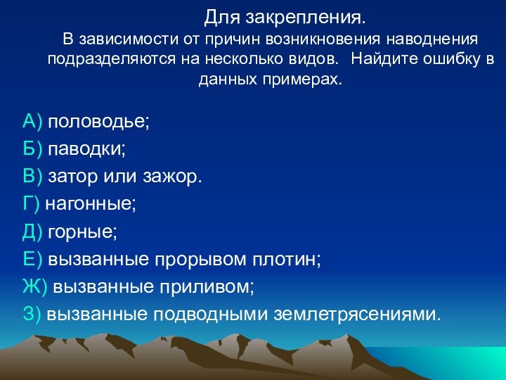 Для закрепления.  В зависимости от причин возникновения наводнения подразделяются на