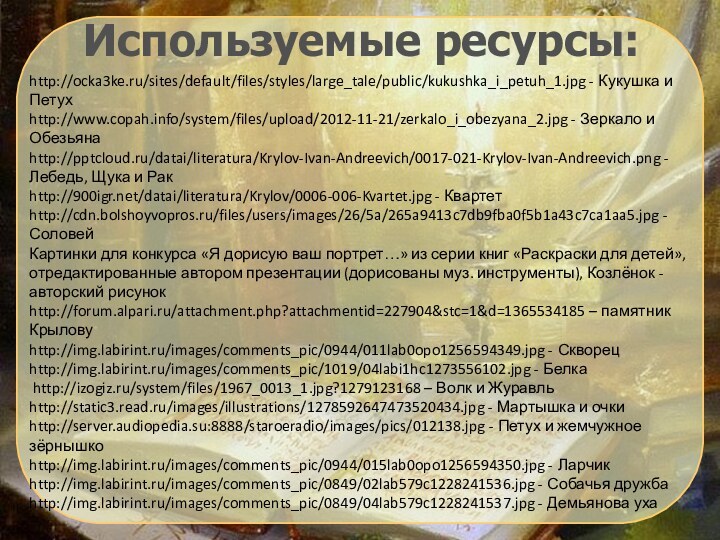 Используемые ресурсы:http://ocka3ke.ru/sites/default/files/styles/large_tale/public/kukushka_i_petuh_1.jpg - Кукушка и Петухhttp://www.copah.info/system/files/upload/2012-11-21/zerkalo_i_obezyana_2.jpg - Зеркало и Обезьянаhttp:///datai/literatura/Krylov-Ivan-Andreevich/0017-021-Krylov-Ivan-Andreevich.png - Лебедь,