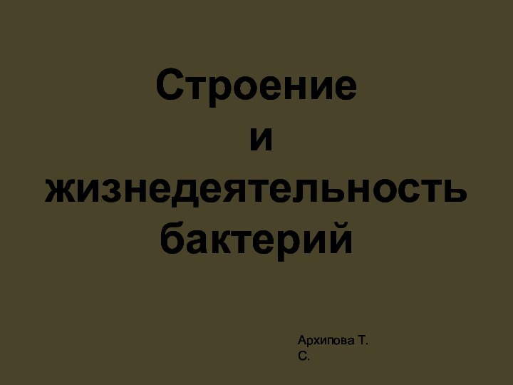 Строение  и жизнедеятельность бактерийАрхипова Т.С.