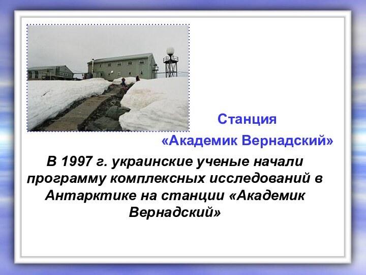 В 1997 г. украинские ученые начали программу комплексных исследований в Антарктике на