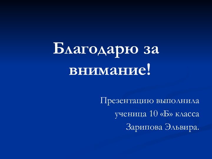 Благодарю за внимание!Презентацию выполнила ученица 10 «Б» класса Зарипова Эльвира.