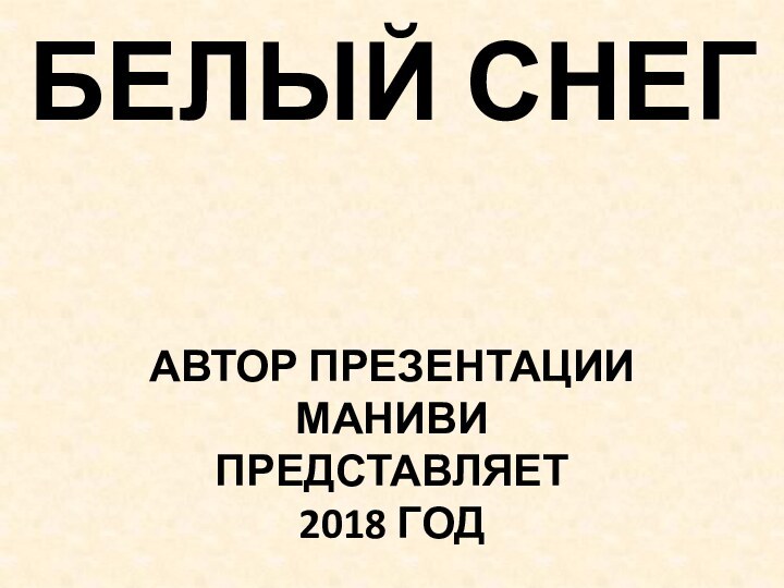 Белый снегАвтор презентацииМанивиПредставляет 2018 год