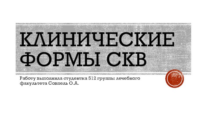 Клинические формы сквРаботу выполнила студентка 512 группы лечебного факультета Совпель О.А.