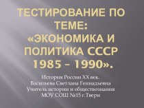 Тестирование по теме:Экономика и политика cccР 1985 – 1990.