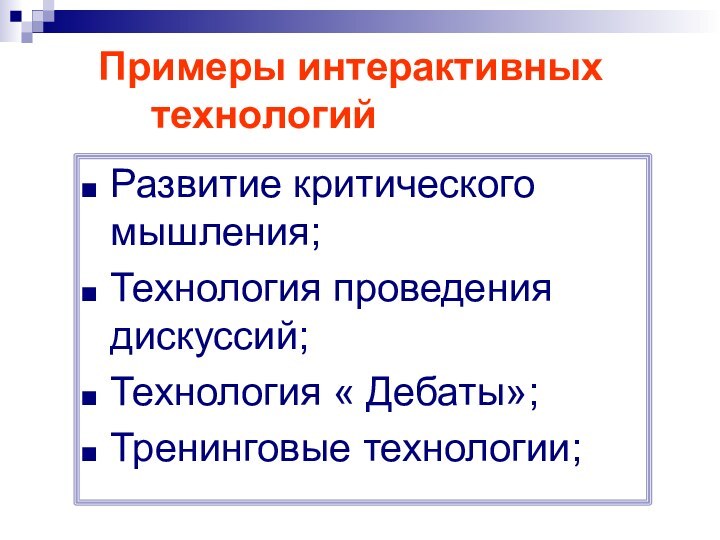 Примеры интерактивных  				технологийРазвитие критического мышления;Технология проведения дискуссий;Технология « Дебаты»;Тренинговые технологии;