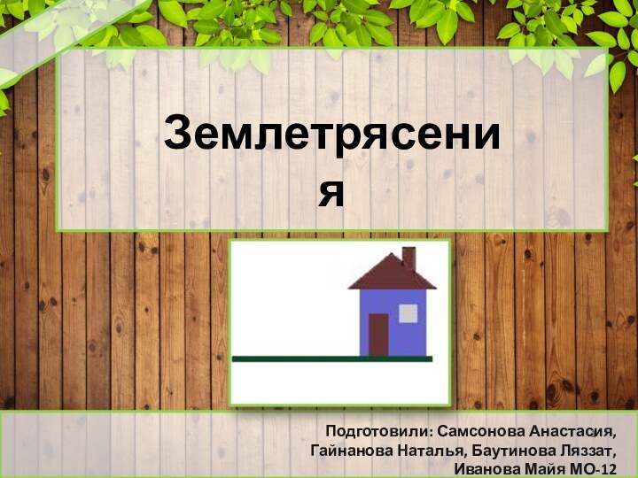 ЗемлетрясенияПодготовили: Самсонова Анастасия, Гайнанова Наталья, Баутинова Ляззат, Иванова Майя МО-12