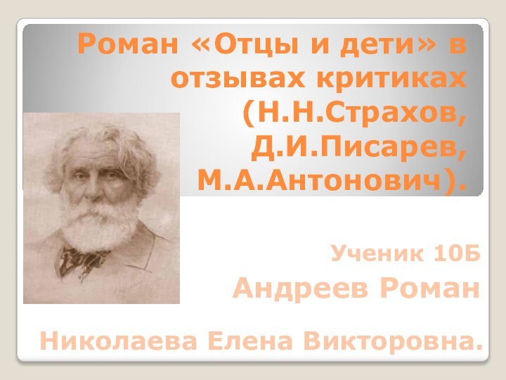 Роман «Отцы и дети» в отзывах критиках  (Н.Н.Страхов,  Д.И.Писарев, М.А.Антонович).Выполнил:Ученик 10БАндреев РоманПреподователь:Николаева Елена Викторовна.