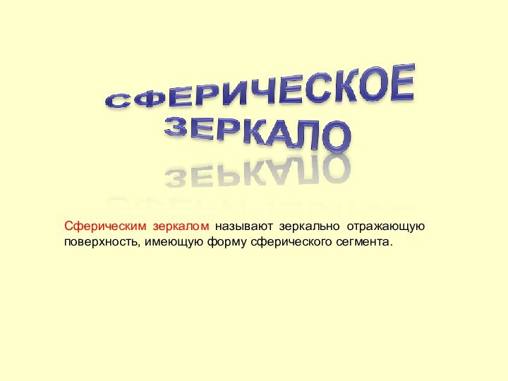 Сферическим зеркалом называют зеркально отражающую поверхность, имеющую форму сферического сегмента.