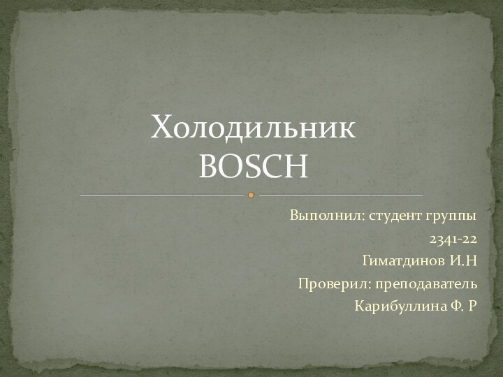 Выполнил: студент группы 2341-22Гиматдинов И.НПроверил: преподаватель Карибуллина Ф. РХолодильник  BOSCH