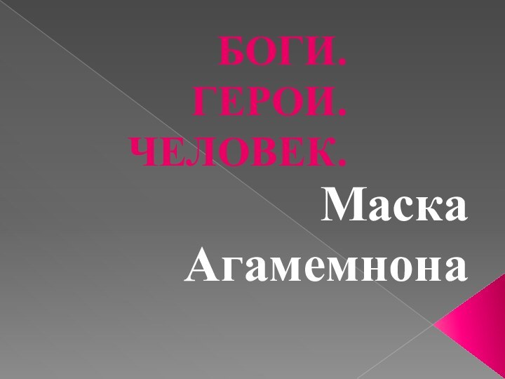 БОГИ.  ГЕРОИ.  ЧЕЛОВЕК.Маска Агамемнона