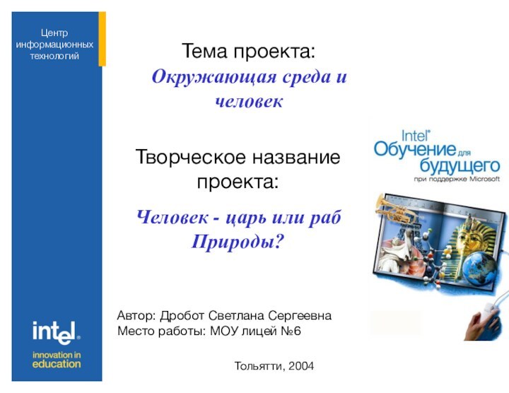 Тема проекта:Окружающая среда и человек	Автор: Дробот Светлана СергеевнаМесто работы: МОУ лицей №6Тольятти,