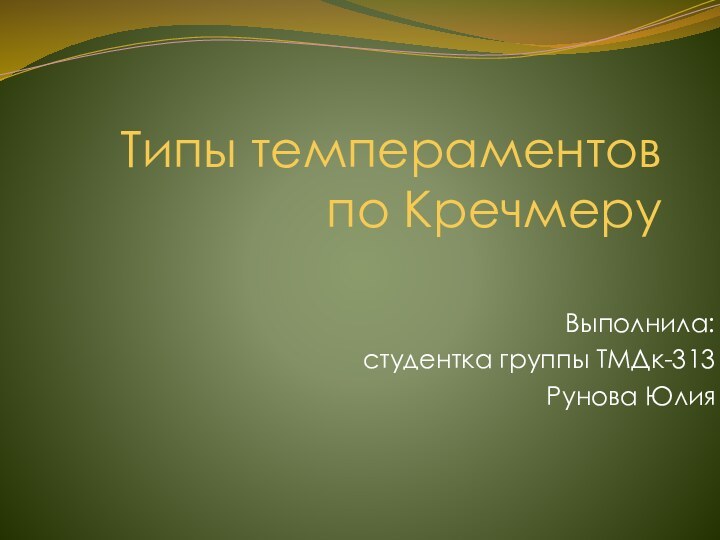 Типы темпераментов по КречмеруВыполнила:студентка группы ТМДк-313Рунова Юлия
