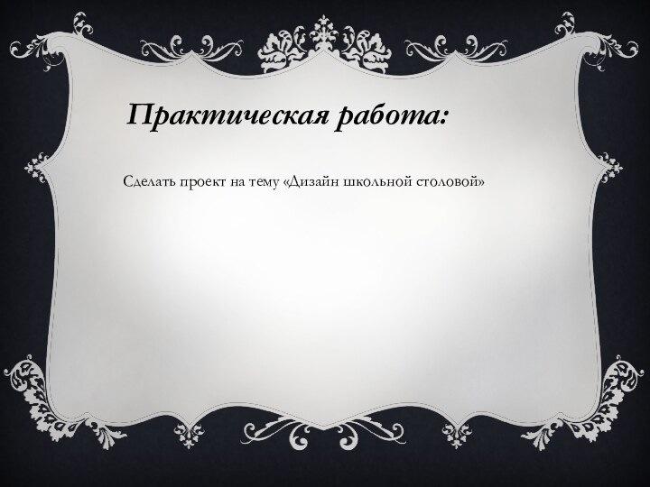 Практическая работа:Сделать проект на тему «Дизайн школьной столовой»