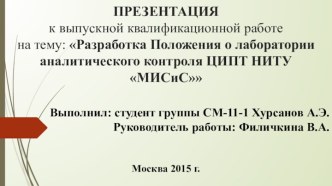 ПРЕЗЕНТАЦИЯк выпускной квалификационной работена тему: Разработка Положения о лаборатории аналитического контроля ЦИПТ НИТУ МИСиС