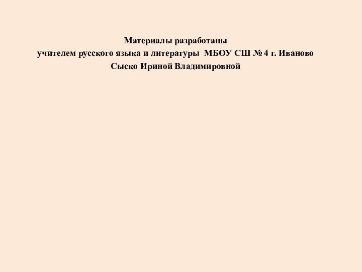 Материалы разработаныучителем русского языка и литературы МБОУ СШ № 4 г. ИвановоСыско Ириной Владимировной