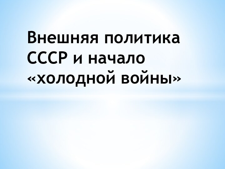 Внешняя политика СССР и начало «холодной войны»