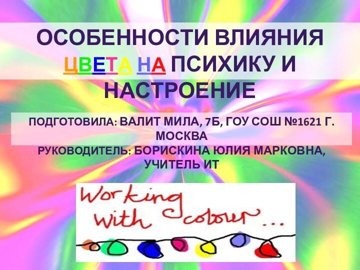 особенности влияния цвета на психику и настроениЕПодготовила: Валит Мила, 7б, ГОУ СОШ