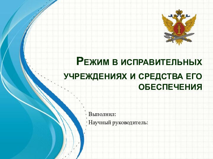 Режим в исправительных учреждениях и средства его обеспеченияВыполнил: Научный руководитель: