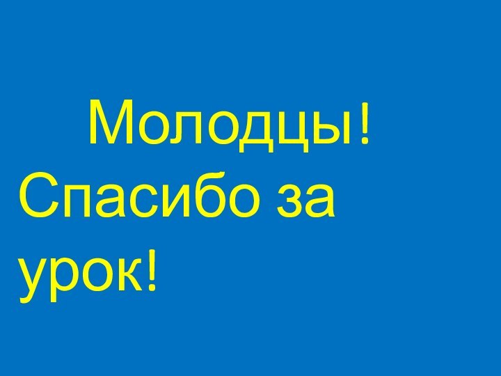 Молодцы!Спасибо за урок!