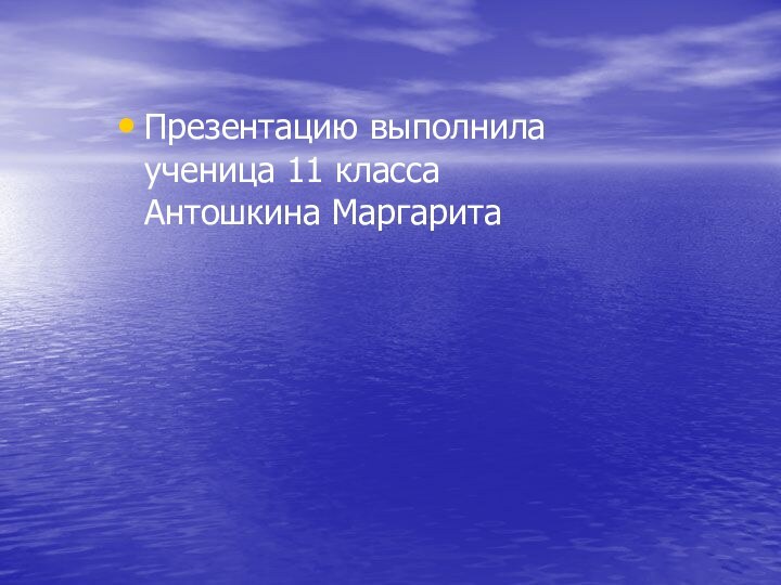 Презентацию выполнила ученица 11 класса Антошкина Маргарита