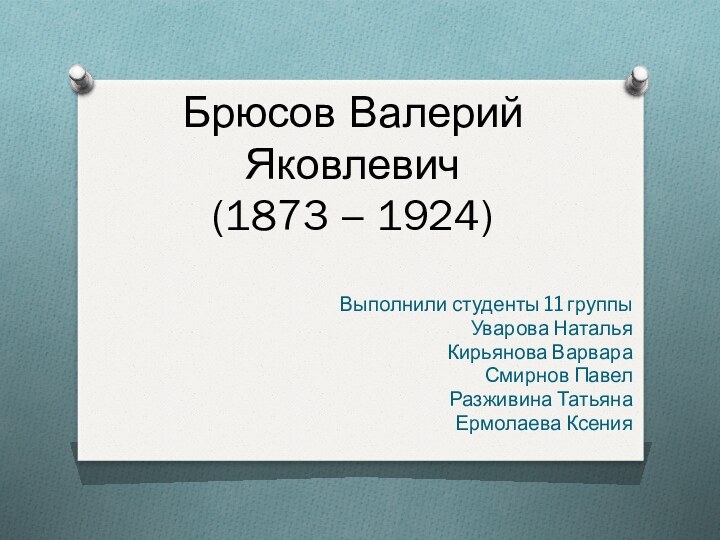 Брюсов Валерий Яковлевич (1873 – 1924)Выполнили студенты 11 группыУварова НатальяКирьянова ВарвараСмирнов ПавелРазживина ТатьянаЕрмолаева Ксения