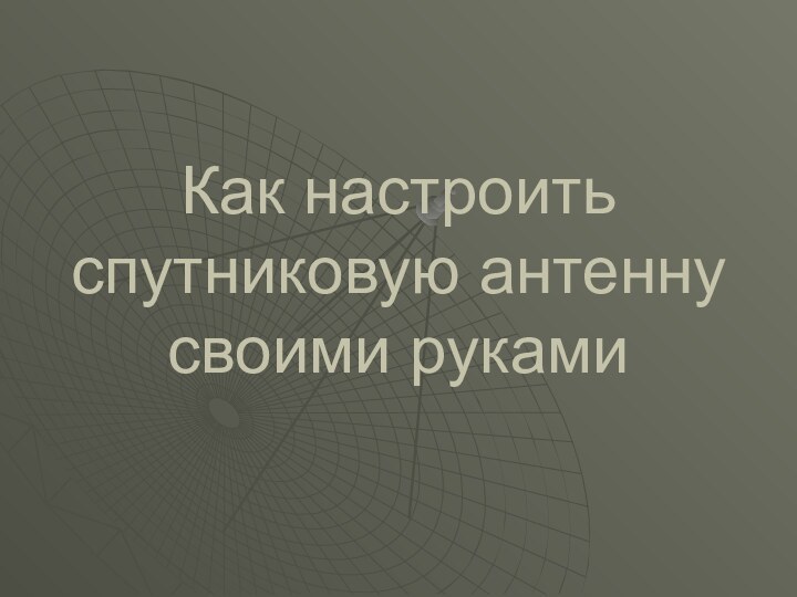 Как настроить спутниковую антенну своими руками