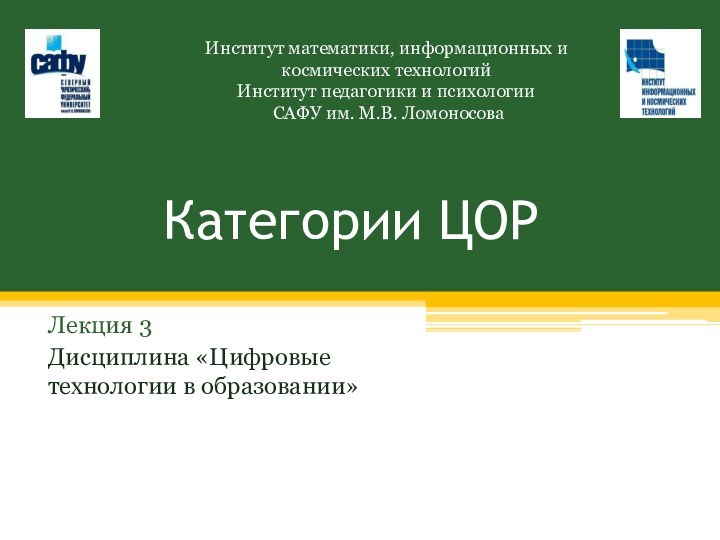 Категории ЦОРЛекция 3Дисциплина «Цифровые технологии в образовании»Институт математики, информационных и космических технологийИнститут