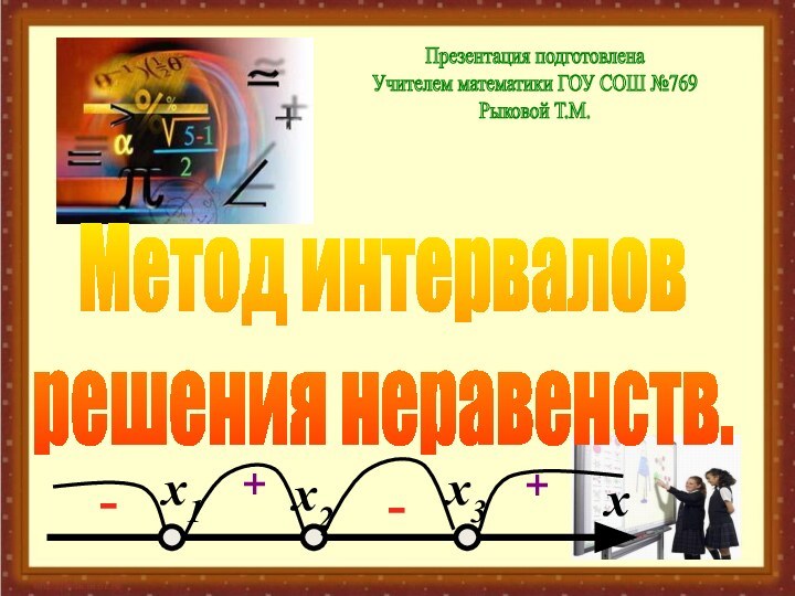 Метод интервалов решения неравенств.+-+-Презентация подготовленаУчителем математики ГОУ СОШ №769Рыковой Т.М.