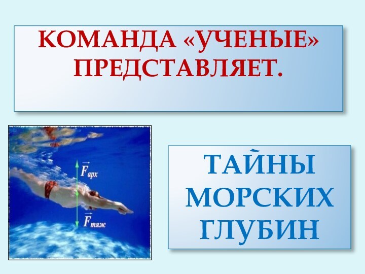 Команда «ученые» представляет. ТАЙНЫ МОРСКИХ ГЛУБИН