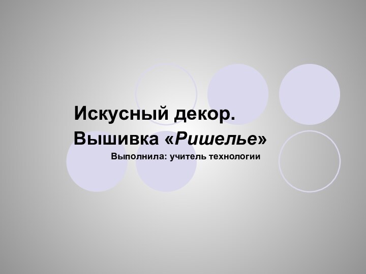 Искусный декор.    Вышивка «Ришелье»Выполнила: учитель технологии