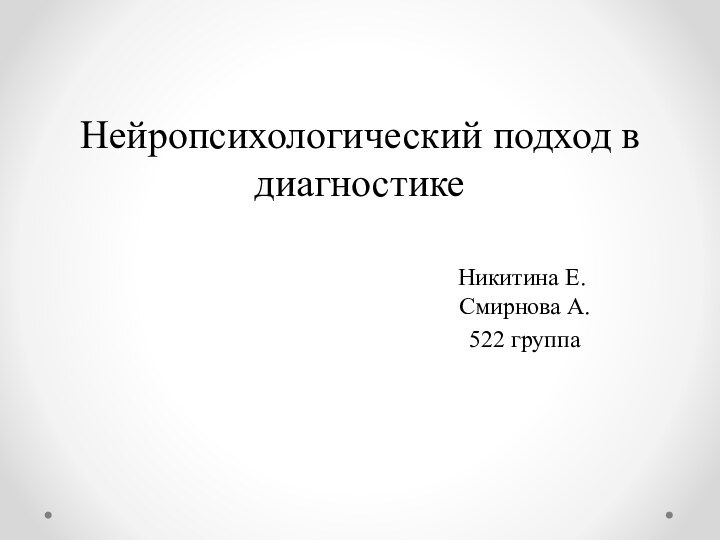 Нейропсихологический подход в диагностикеНикитина Е.  Смирнова А. 522 группа