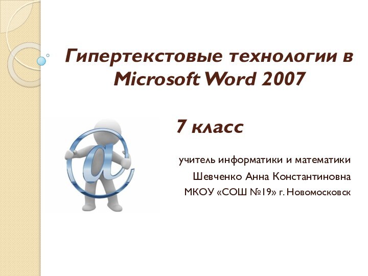 Гипертекстовые технологии в Microsoft Word 2007  7 классучитель информатики и математикиШевченко