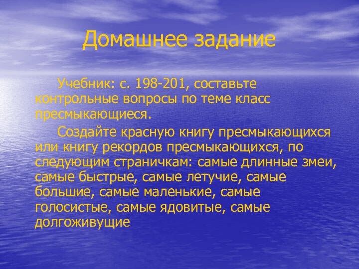 Домашнее задание		Учебник: с. 198-201, составьте контрольные вопросы по теме класс пресмыкающиеся.		Создайте красную