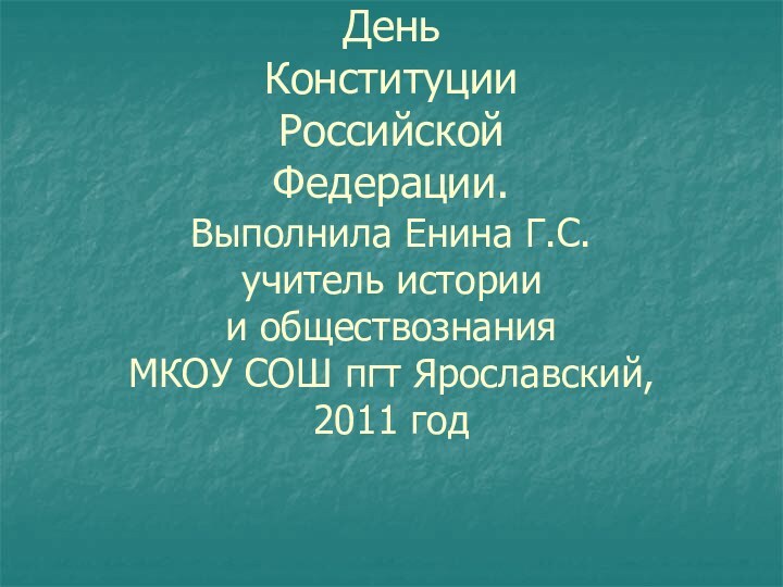 День  Конституции  Российской  Федерации. Выполнила Енина Г.С.  учитель