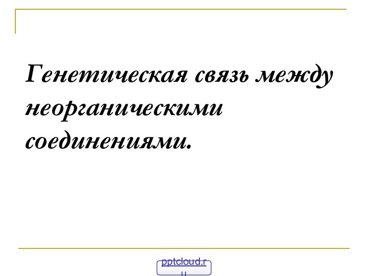 Генетическая связь между неорганическими соединениями.