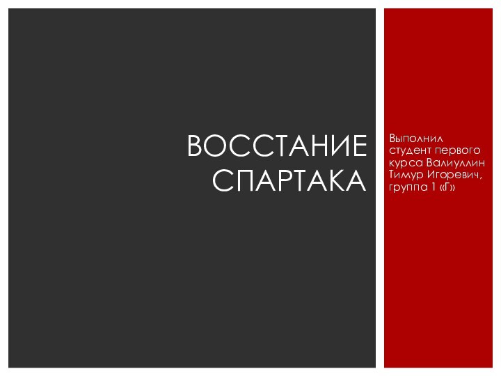 Выполнил студент первого курса Валиуллин Тимур Игоревич, группа 1 «Г»ВОССТАНИЕ СПАРТАКА