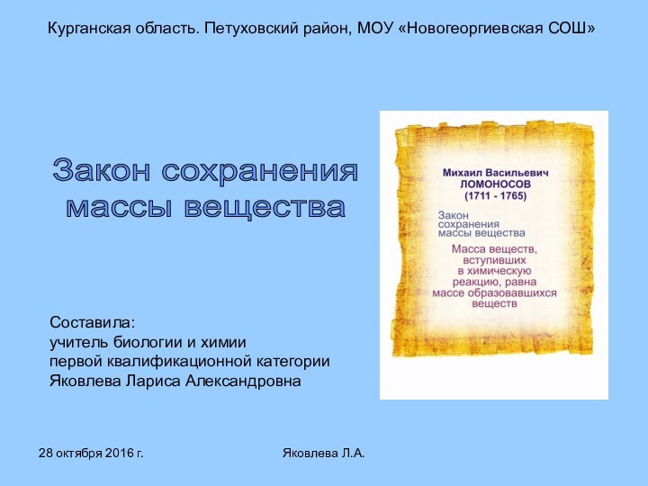 Яковлева Л.А.Курганская область. Петуховский район, МОУ «Новогеоргиевская СОШ»Закон сохранения массы веществаСоставила:учитель биологии